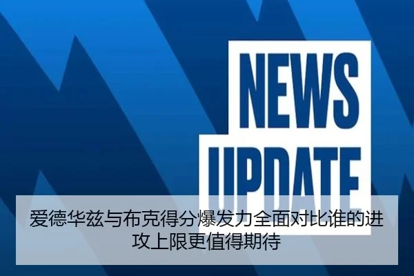 爱德华兹与布克得分爆发力全面对比谁的进攻上限更值得期待