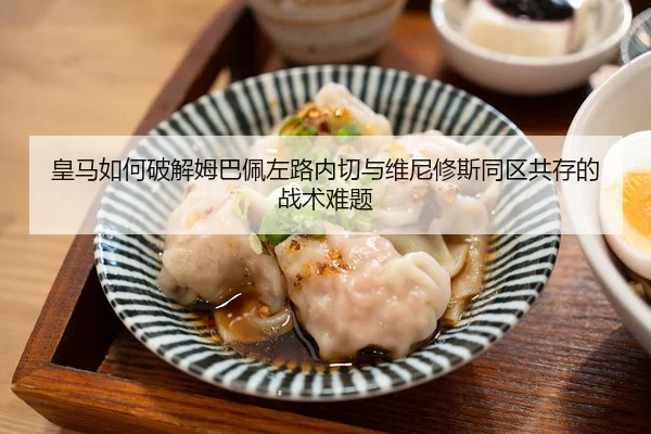 皇马如何破解姆巴佩左路内切与维尼修斯同区共存的战术难题